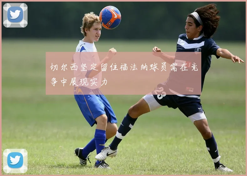 切尔西坚定留住福法纳球员需在竞争中展现实力