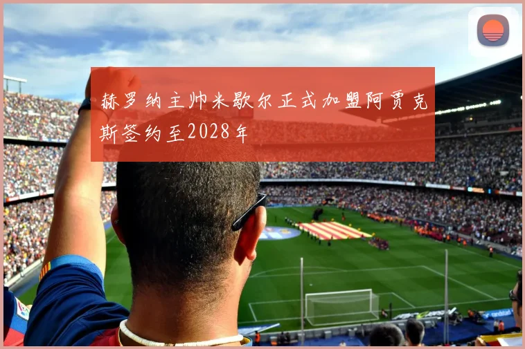 赫罗纳主帅米歇尔正式加盟阿贾克斯签约至2028年